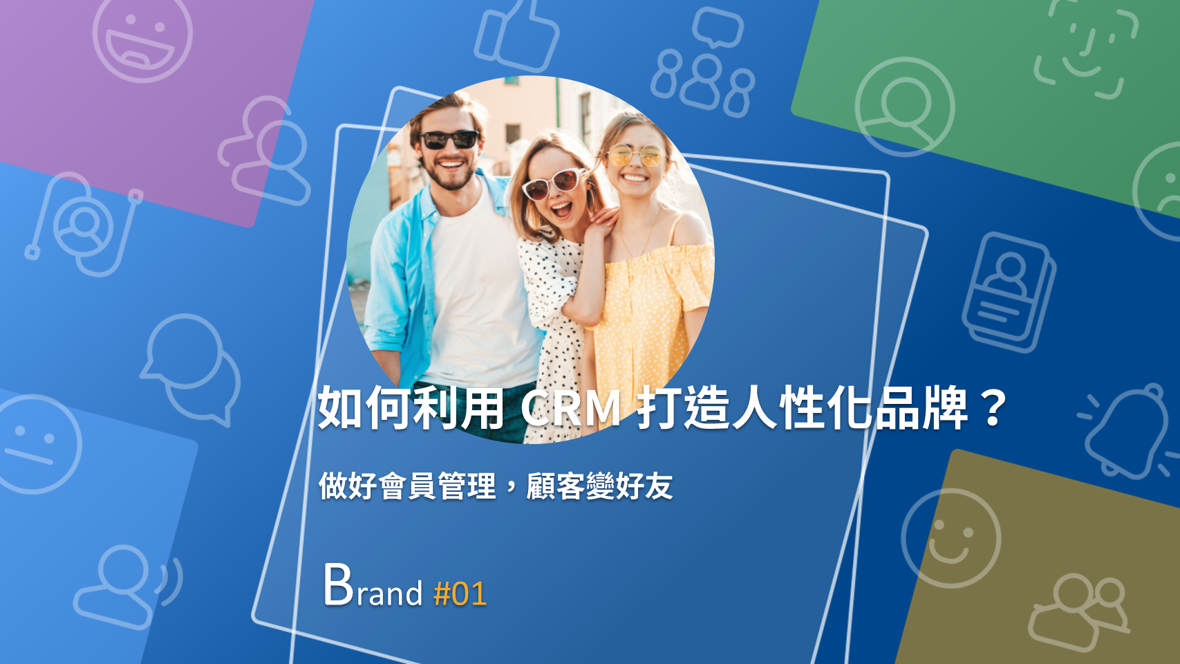 一個好的 CRM 系統，能幫助你從三個層面把消費者變成好朋友。